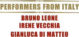 
￼
performers from italy
￼
Bruno leone
irene vecchia
gianluca di matteo  

